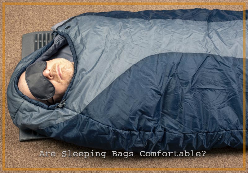 Are Sleeping Bags Comfortable? Why Should I Get One?